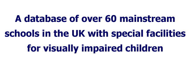 This site contains a list of over 60 mainstream schools with special facilities for visually impaired children